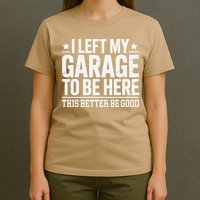 I Left My Garage To Be Here This Better Good Mechanic Car Gift T-Shirt