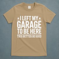 I Left My Garage To Be Here This Better Good Mechanic Car Gift T-Shirt