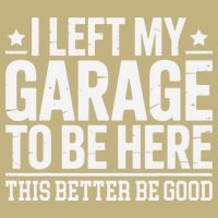 I Left My Garage To Be Here This Better Good Mechanic Car Gift T-Shirt