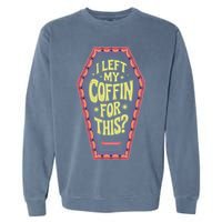 I Left My Coffin For This Funny Halloween Coffin Garment-Dyed Sweatshirt