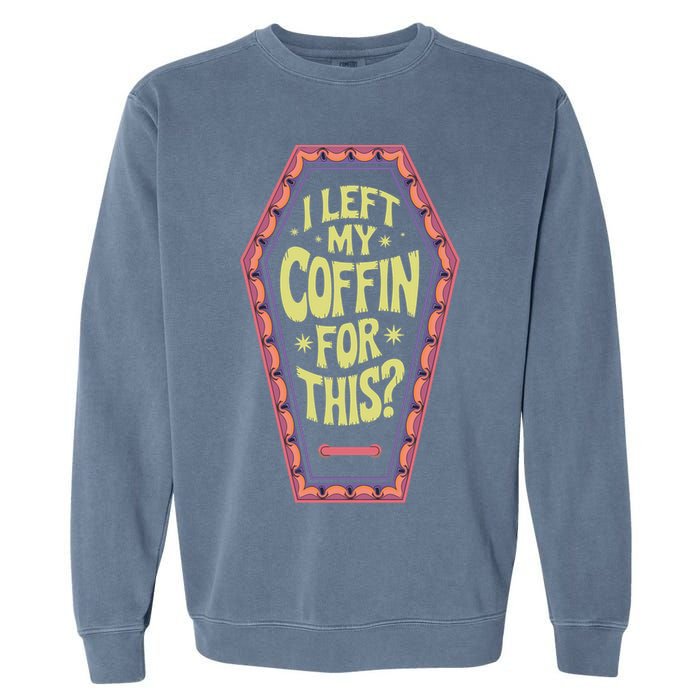 I Left My Coffin For This Funny Halloween Coffin Garment-Dyed Sweatshirt