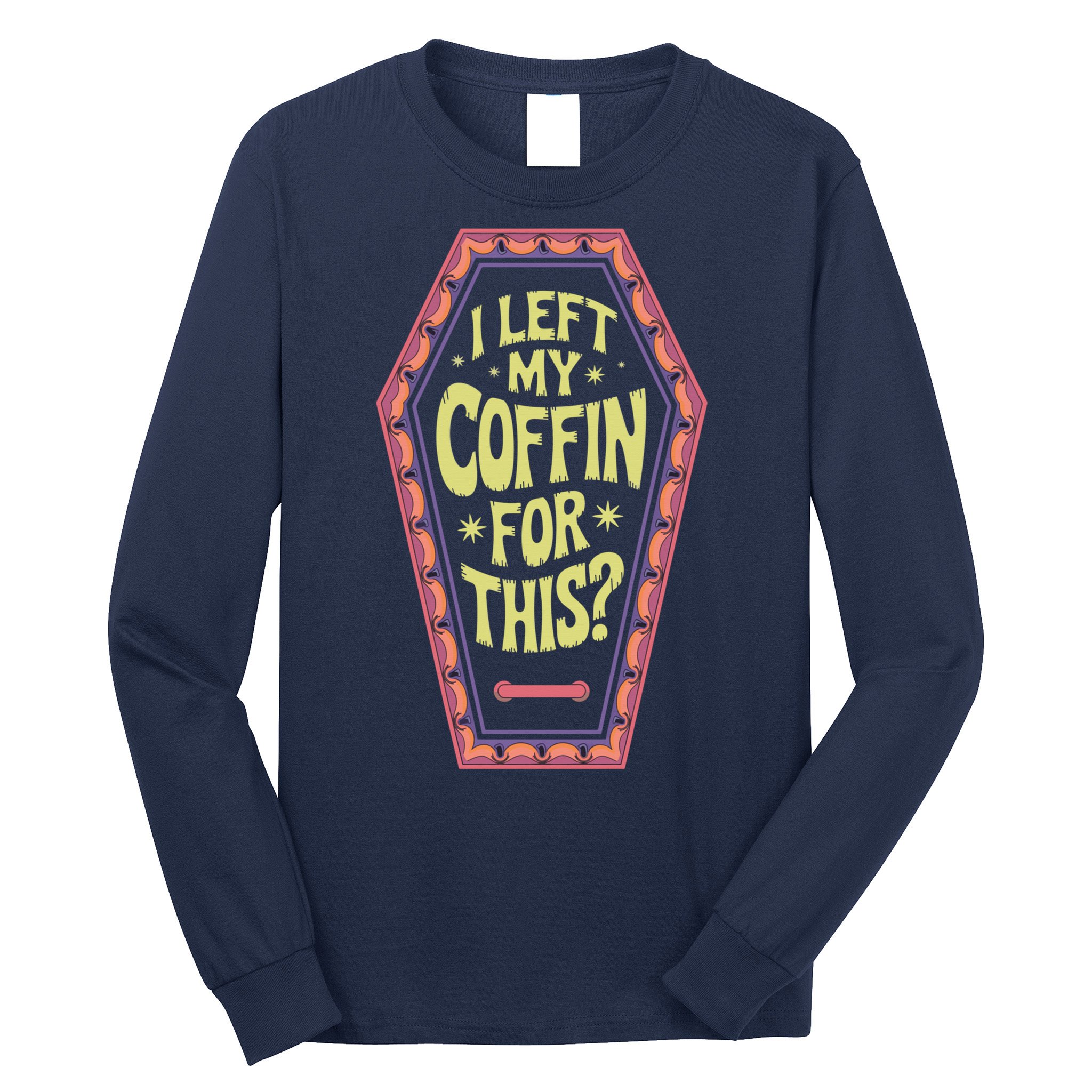 I Left My Coffin For This Funny Halloween Coffin Long Sleeve Shirt