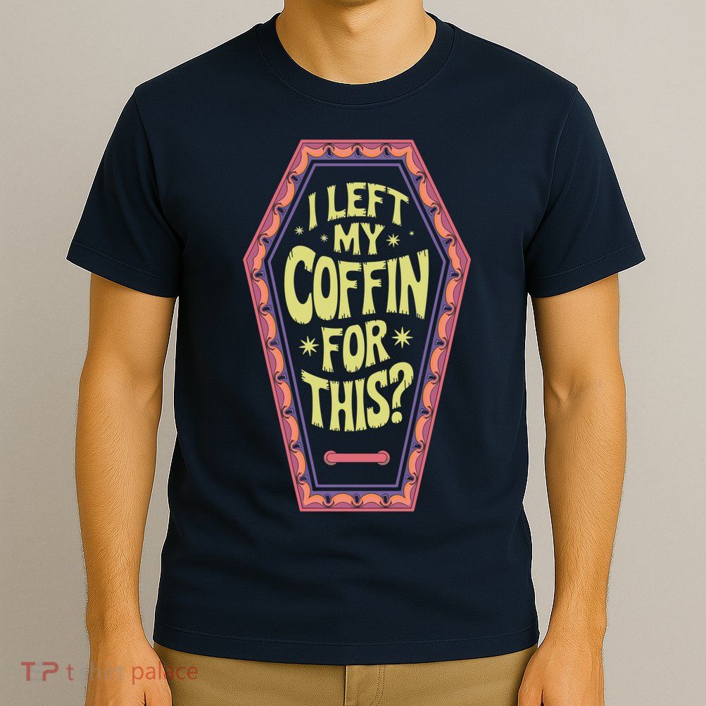 I Left My Coffin For This Funny Halloween Coffin T-Shirt
