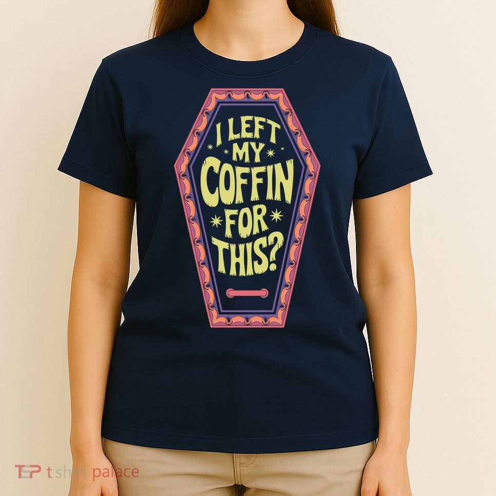 I Left My Coffin For This Funny Halloween Coffin T-Shirt
