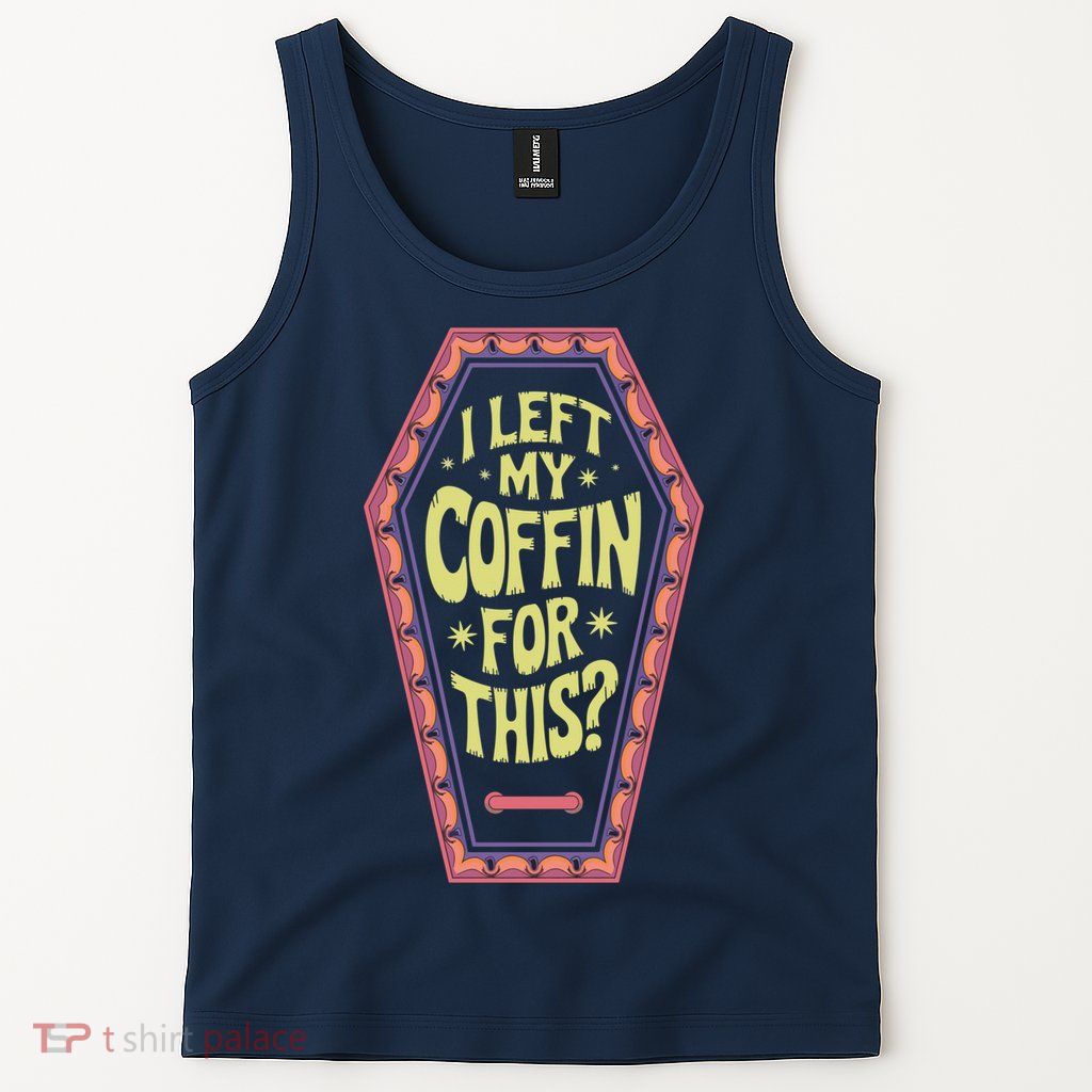 I Left My Coffin For This Funny Halloween Coffin Tank Top