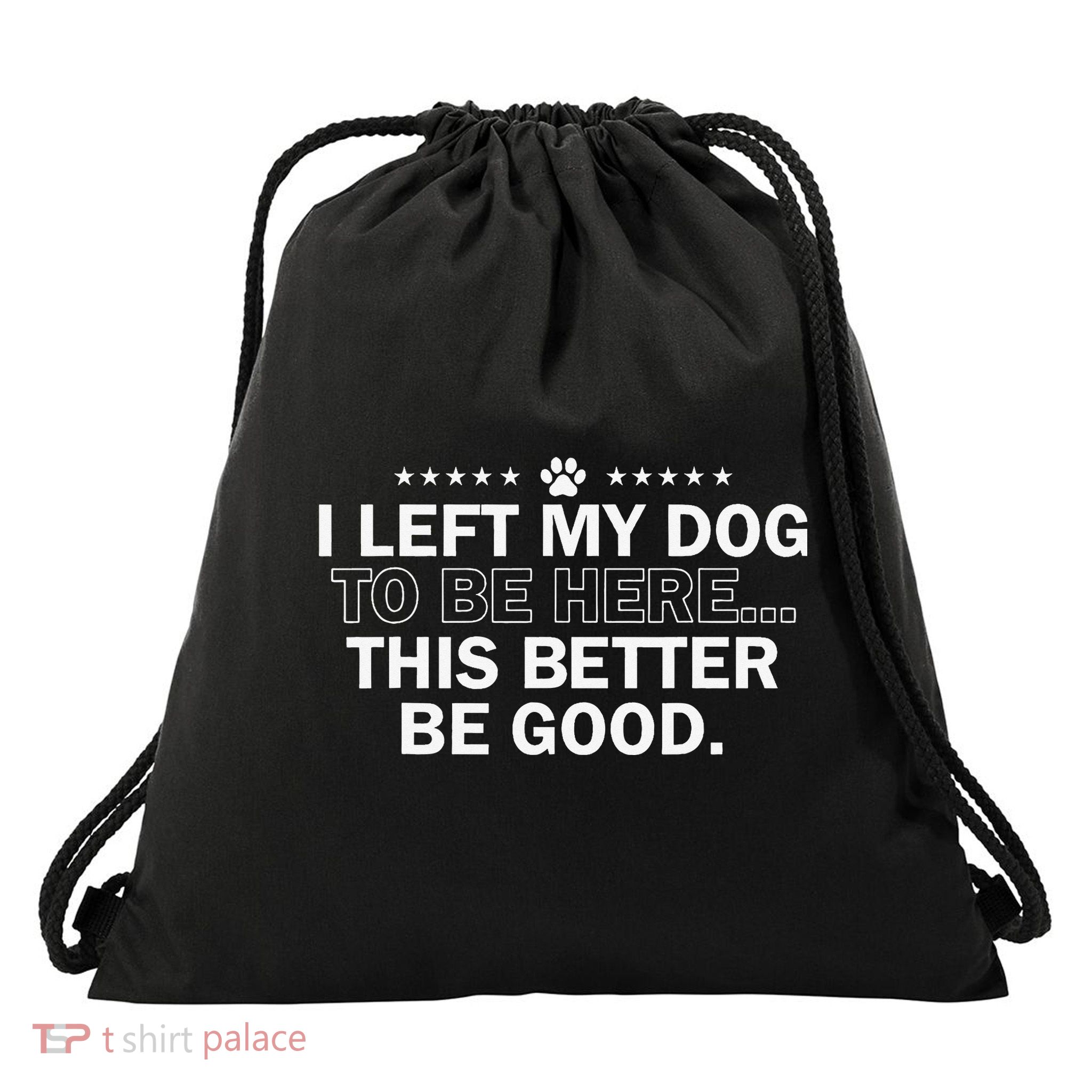 I Left My Dog To Be Here This Better Be Good Women Drawstring Bag