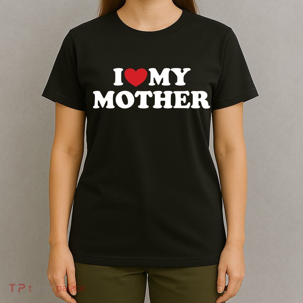 I Love My Mother T-Shirt
