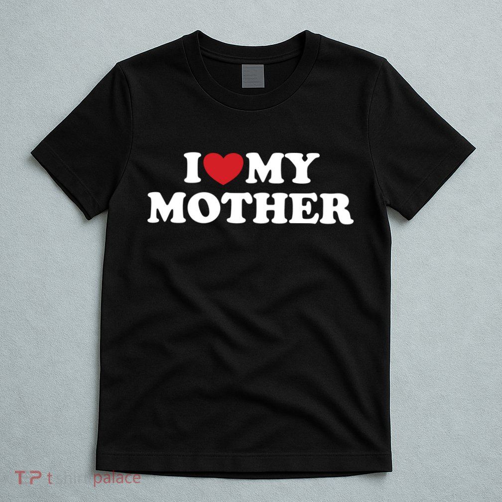 I Love My Mother T-Shirt