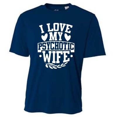 I Love My Psychotic Wife Funny Husband Gift Cooling Performance Crew T-Shirt