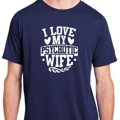 I Love My Psychotic Wife Funny Husband Gift Adult ChromaSoft Performance T-Shirt