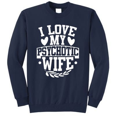 I Love My Psychotic Wife Funny Husband Gift Tall Sweatshirt