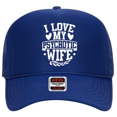 I Love My Psychotic Wife Funny Husband Gift High Crown Mesh Back Trucker Hat