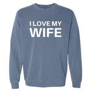 I Love My Wife Gift Couple Funny FatherS Day Gift Garment-Dyed Sweatshirt