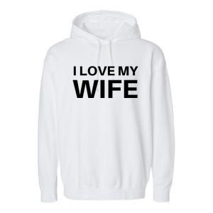 I Love My Wife Gift Couple Funny FatherS Day Gift Garment-Dyed Fleece Hoodie