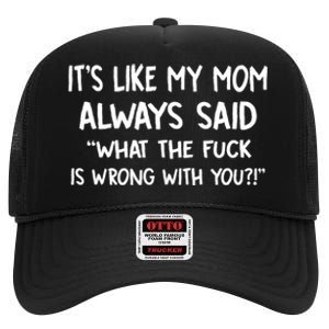 ItS Like My Mom Always Said What The Fck Is Wrong With You High Crown Mesh Back Trucker Hat