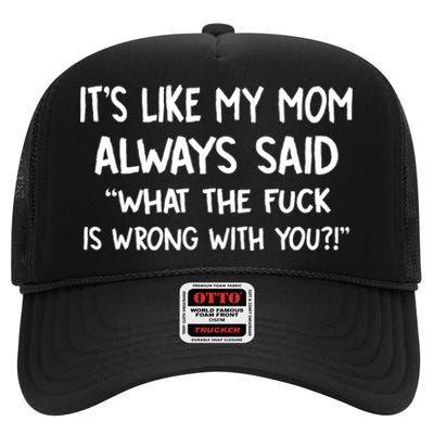 ItS Like My Mom Always Said What The Fck Is Wrong With You High Crown Mesh Back Trucker Hat