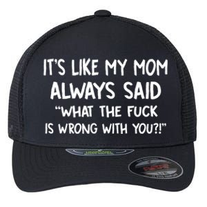 ItS Like My Mom Always Said What The Fck Is Wrong With You Flexfit Unipanel Trucker Cap