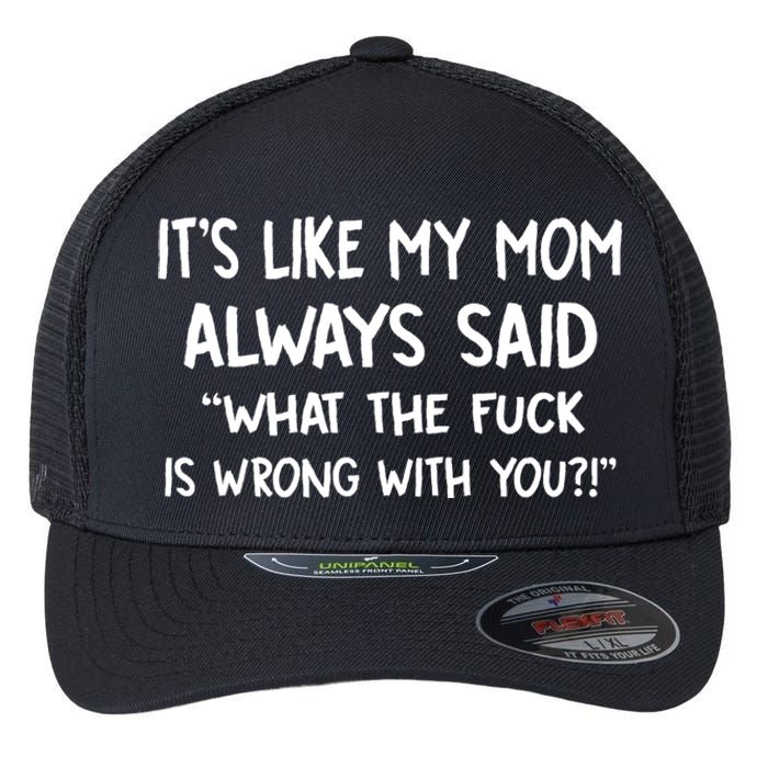 ItS Like My Mom Always Said What The Fck Is Wrong With You Flexfit Unipanel Trucker Cap