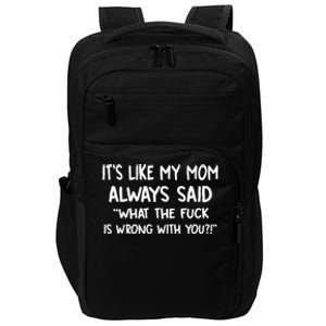 ItS Like My Mom Always Said What The Fck Is Wrong With You Impact Tech Backpack