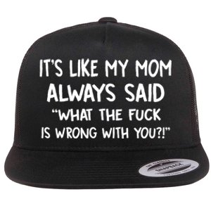 ItS Like My Mom Always Said What The Fck Is Wrong With You Flat Bill Trucker Hat