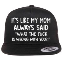 ItS Like My Mom Always Said What The Fck Is Wrong With You Flat Bill Trucker Hat