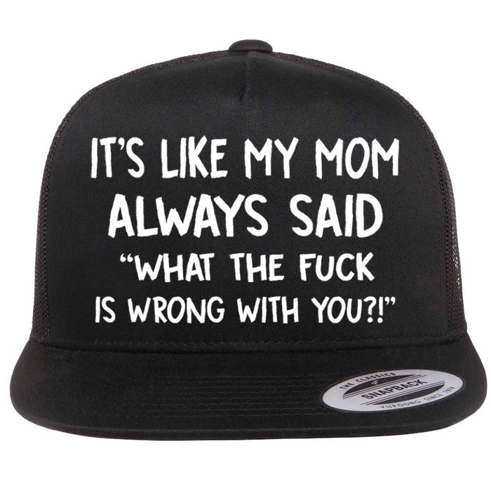 ItS Like My Mom Always Said What The Fck Is Wrong With You Flat Bill Trucker Hat