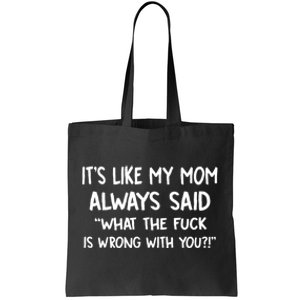 ItS Like My Mom Always Said What The Fck Is Wrong With You Tote Bag