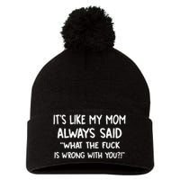 ItS Like My Mom Always Said What The Fck Is Wrong With You Pom Pom 12in Knit Beanie