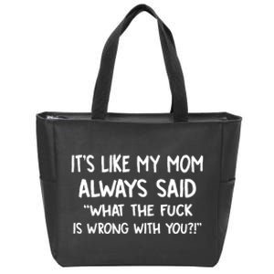 ItS Like My Mom Always Said What The Fck Is Wrong With You Zip Tote Bag