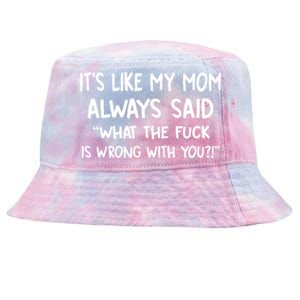 ItS Like My Mom Always Said What The Fck Is Wrong With You Tie-Dyed Bucket Hat