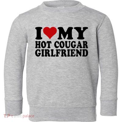 I Love My Hot Cougar Girlfriend I Heart My Cougar Girlfriend Toddler Sweatshirt