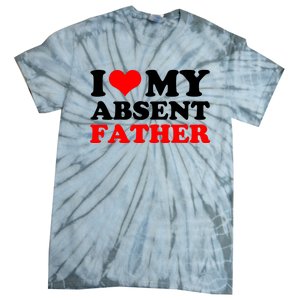 I Love My Absent Father Funny Fathers Day Tie-Dye T-Shirt