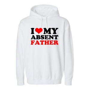 I Love My Absent Father Funny Fathers Day Garment-Dyed Fleece Hoodie