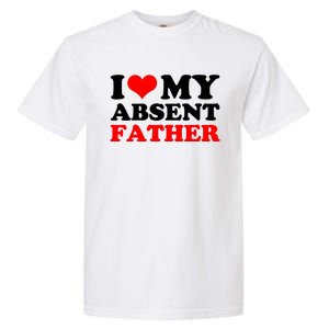 I Love My Absent Father Funny Fathers Day Garment-Dyed Heavyweight T-Shirt