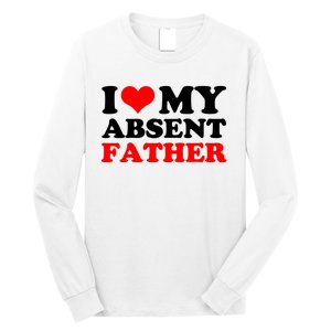 I Love My Absent Father Funny Fathers Day Long Sleeve Shirt