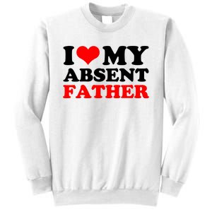 I Love My Absent Father Funny Fathers Day Sweatshirt