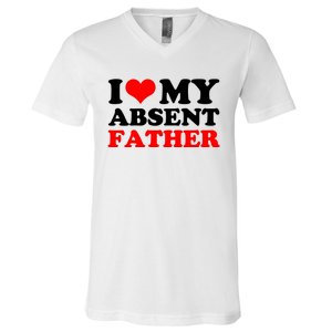 I Love My Absent Father Funny Fathers Day V-Neck T-Shirt