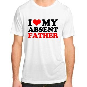 I Love My Absent Father Funny Fathers Day Adult ChromaSoft Performance T-Shirt