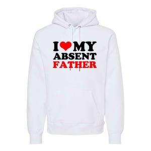 I Love My Absent Father Funny Fathers Day Premium Hoodie