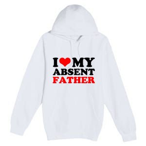 I Love My Absent Father Funny Fathers Day Premium Pullover Hoodie