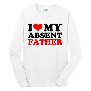 I Love My Absent Father Funny Fathers Day Tall Long Sleeve T-Shirt