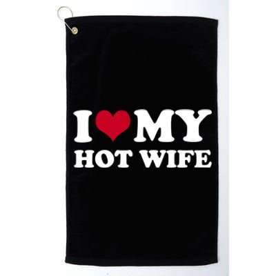 I Love My Hot Wife Cute Gift Platinum Collection Golf Towel