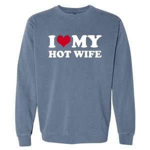 I Love My Hot Wife Cute Gift Garment-Dyed Sweatshirt