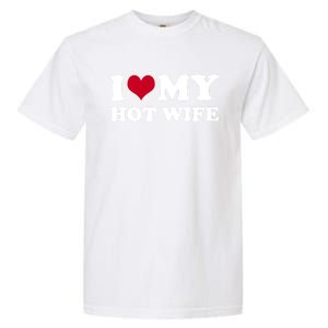 I Love My Hot Wife Cute Gift Garment-Dyed Heavyweight T-Shirt