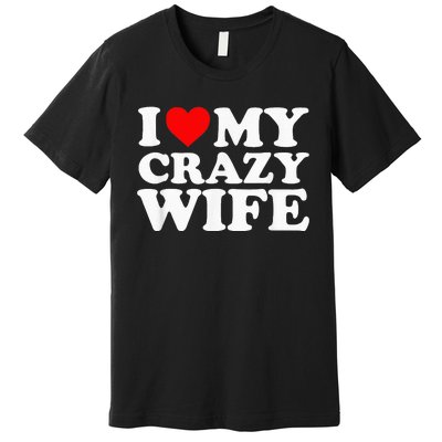 I Love My Crazy Wife With Heart Husband Humor Saying Premium T-Shirt