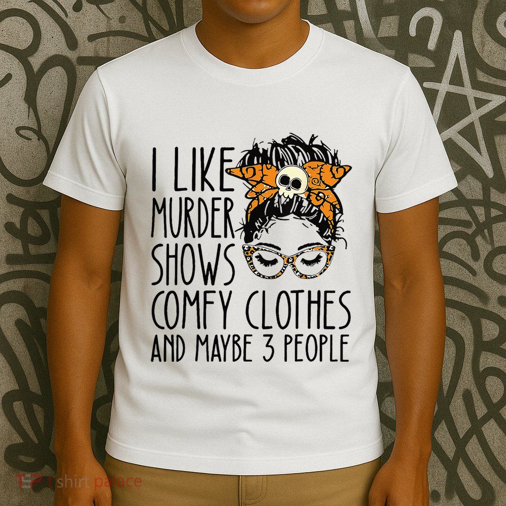 I Like Murder Shows Comfy Clothes 3 People Messy Bun T-Shirt