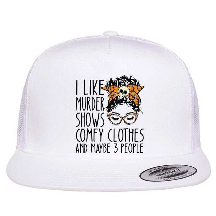 I Like Murder Shows Comfy Clothes 3 People Messy Bun Flat Bill Trucker Hat