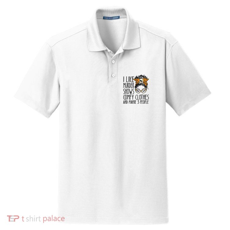 I Like Murder Shows Comfy Clothes 3 People Messy Bun Dry Zone Grid Polo
