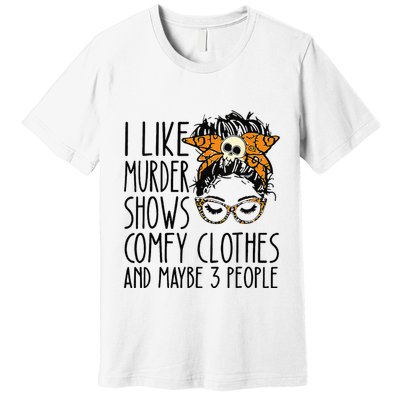 I Like Murder Shows Comfy Clothes 3 People Messy Bun Premium T-Shirt