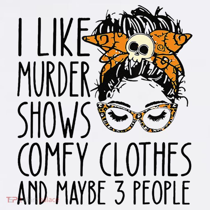 I Like Murder Shows Comfy Clothes 3 People Messy Bun Womens T-Shirt